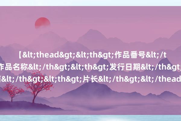 【<thead><th>作品番号</th><th>作品名称</th><th>发行日期</th><th>发